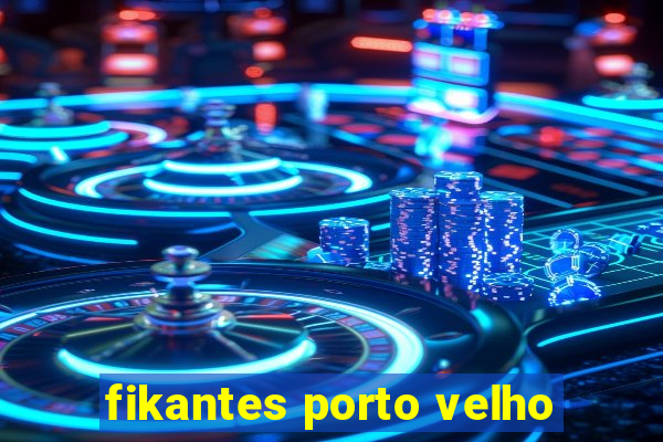 fikantes porto velho